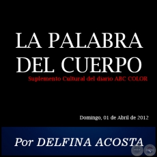 LA PALABRA DEL CUERPO - Por DELFINA ACOSTA - Domingo, 01 de Abril de 2012